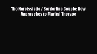 Read The Narcissistic / Borderline Couple: New Approaches to Marital Therapy Ebook Free