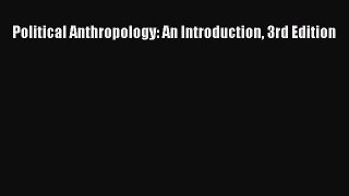 Download Book Political Anthropology: An Introduction 3rd Edition E-Book Download