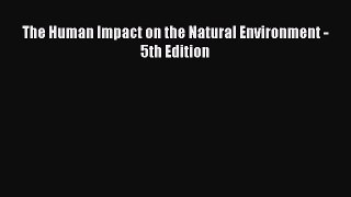 Read Book The Human Impact on the Natural Environment - 5th Edition ebook textbooks