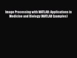 Read Books Image Processing with MATLAB: Applications in Medicine and Biology (MATLAB Examples)
