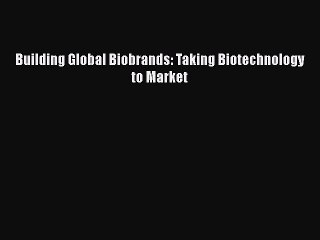 Read Books Building Global Biobrands: Taking Biotechnology to Market ebook textbooks