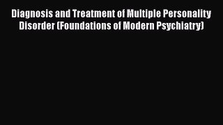 Read Diagnosis and Treatment of Multiple Personality Disorder (Foundations of Modern Psychiatry)