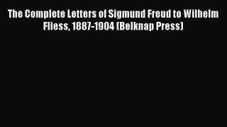 Read The Complete Letters of Sigmund Freud to Wilhelm Fliess 1887-1904 (Belknap Press) Ebook