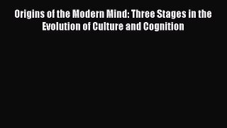 Download Origins of the Modern Mind: Three Stages in the Evolution of Culture and Cognition
