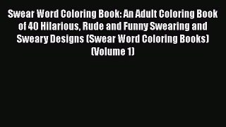 Read Book Swear Word Coloring Book: An Adult Coloring Book of 40 Hilarious Rude and Funny Swearing