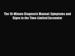 Read The 10-Minute Diagnosis Manual: Symptoms and Signs in the Time-Limited Encounter Ebook