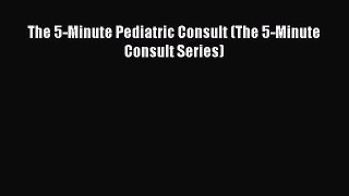 Read The 5-Minute Pediatric Consult (The 5-Minute Consult Series) Ebook Free