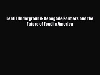 Read Books Lentil Underground: Renegade Farmers and the Future of Food in America ebook textbooks