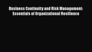 [PDF] Business Continuity and Risk Management: Essentials of Organizational Resilience [Read]