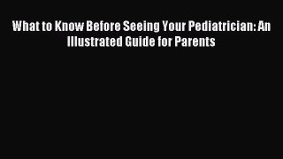 Download What to Know Before Seeing Your Pediatrician: An Illustrated Guide for Parents Ebook