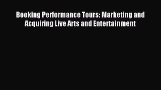 Read Booking Performance Tours: Marketing and Acquiring Live Arts and Entertainment PDF Online