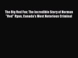 Download The Big Red Fox: The Incredible Story of Norman Red Ryan Canada's Most Notorious Criminal