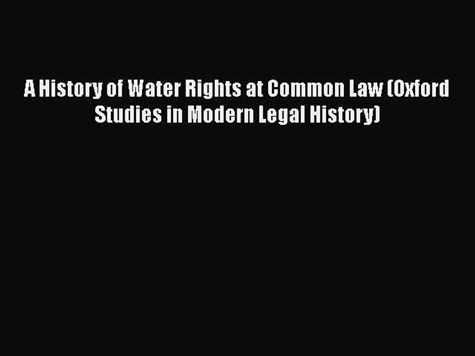 Read A History of Water Rights at Common Law (Oxford Studies in Modern Legal History) Ebook