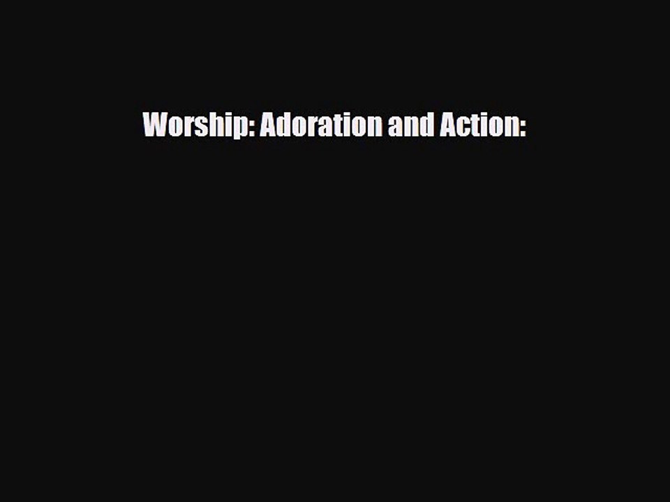 Read Worship: Adoration and Action: Ebook Online