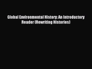 Read Book Global Environmental History: An Introductory Reader (Rewriting Histories) E-Book