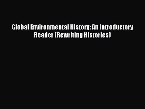 Read Book Global Environmental History: An Introductory Reader (Rewriting Histories) E-Book
