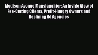 [PDF] Madison Avenue Manslaughter: An Inside View of Fee-Cutting Clients Profit-Hungry Owners