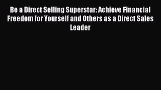 [PDF] Be a Direct Selling Superstar: Achieve Financial Freedom for Yourself and Others as a