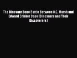 Read Books The Dinosaur Bone Battle Between O.C. Marsh and Edward Drinker Cope (Dinosaurs and