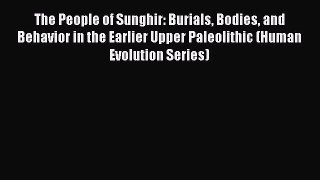 Read Books The People of Sunghir: Burials Bodies and Behavior in the Earlier Upper Paleolithic