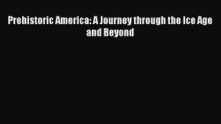 Download Books Prehistoric America: A Journey through the Ice Age and Beyond E-Book Download