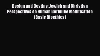 Read Books Design and Destiny: Jewish and Christian Perspectives on Human Germline Modification