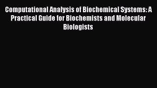 Read Books Computational Analysis of Biochemical Systems: A Practical Guide for Biochemists