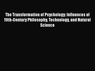 Read The Transformation of Psychology: Influences of 19th-Century Philosophy Technology and