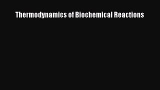 Read Books Thermodynamics of Biochemical Reactions ebook textbooks