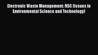 Read Books Electronic Waste Management: RSC (Issues in Environmental Science and Technology)