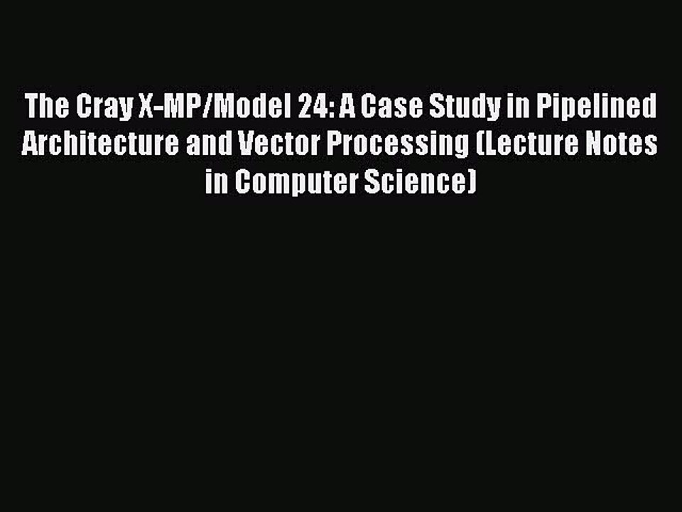 Read The Cray X-MP/Model 24: A Case Study in Pipelined Architecture and Vector Processing (Lecture