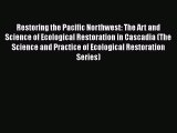 Read Books Restoring the Pacific Northwest: The Art and Science of Ecological Restoration in
