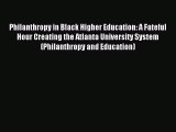 Read Book Philanthropy in Black Higher Education: A Fateful Hour Creating the Atlanta University