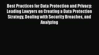 Read Best Practices for Data Protection and Privacy: Leading Lawyers on Creating a Data Protection
