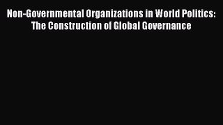 Read Non-Governmental Organizations in World Politics: The Construction of Global Governance