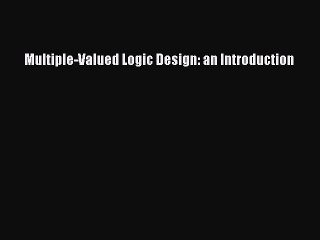 Read Multiple-Valued Logic Design: an Introduction Ebook Free