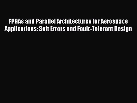 Read FPGAs and Parallel Architectures for Aerospace Applications: Soft Errors and Fault-Tolerant