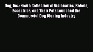 Read Books Dog Inc.: How a Collection of Visionaries Rebels Eccentrics and Their Pets Launched