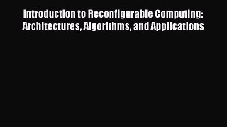Read Introduction to Reconfigurable Computing: Architectures Algorithms and Applications Ebook