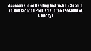 Read Book Assessment for Reading Instruction Second Edition (Solving Problems in the Teaching