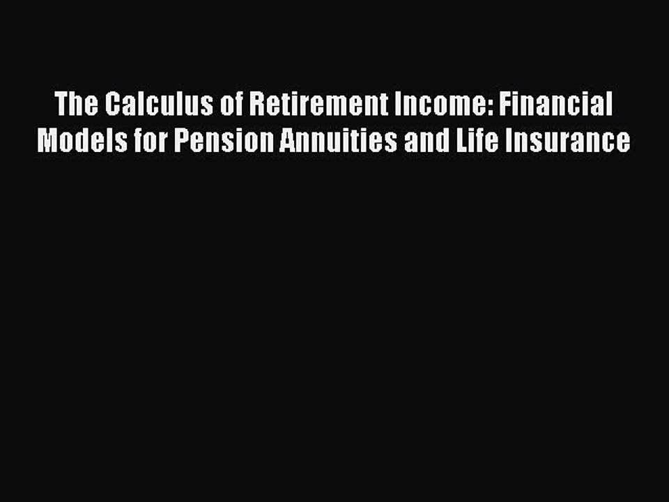 [PDF] The Calculus of Retirement Income: Financial Models for Pension Annuities and Life Insurance