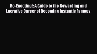 Read Re-Enacting!: A Guide to the Rewarding and Lucrative Career of Becoming Instantly Famous