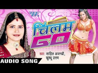 चिलम गो | Chilam go | Chilam Go | Sahil Ajnabi & Khusbu Uttam | Bhojpuri Hot Song