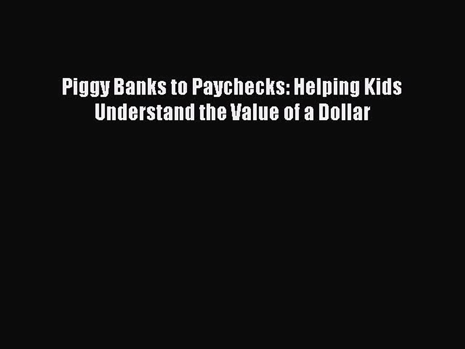 [Download] Piggy Banks to Paychecks: Helping Kids Understand the Value of a Dollar Read Online