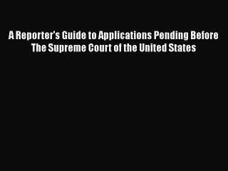 Read A Reporter's Guide to Applications Pending Before The Supreme Court of the United States