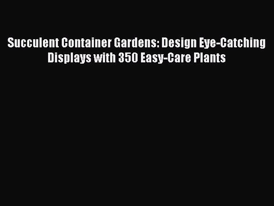 Read Books Succulent Container Gardens: Design Eye-Catching Displays with 350 Easy-Care Plants