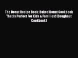 Read The Donut Recipe Book: Baked Donut Cookbook That Is Perfect For Kids & Families! (Doughnut