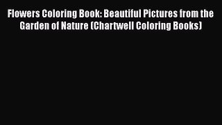 Read Books Flowers Coloring Book: Beautiful Pictures from the Garden of Nature (Chartwell Coloring