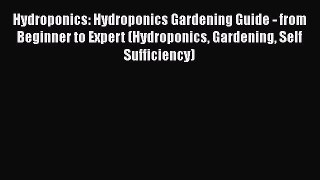 Read Books Hydroponics: Hydroponics Gardening Guide - from Beginner to Expert (Hydroponics
