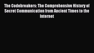 Read Book The Codebreakers: The Comprehensive History of Secret Communication from Ancient